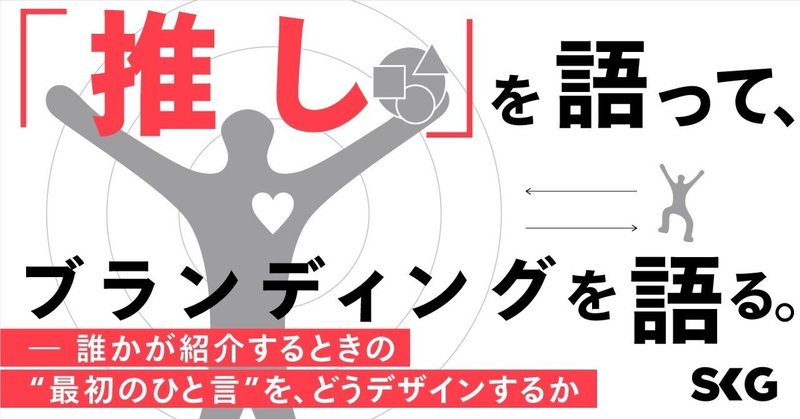 「推し」を語って、ブランディングを語る。　― 誰かが紹介するときの“最初のひと言”を、どうデザインするか