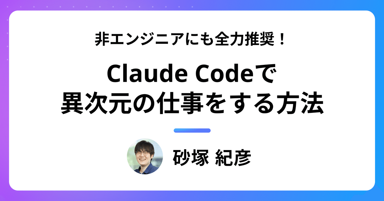Claude Codeで異次元の仕事をする方法【非エンジニアにも全力推奨！】｜砂塚紀彦