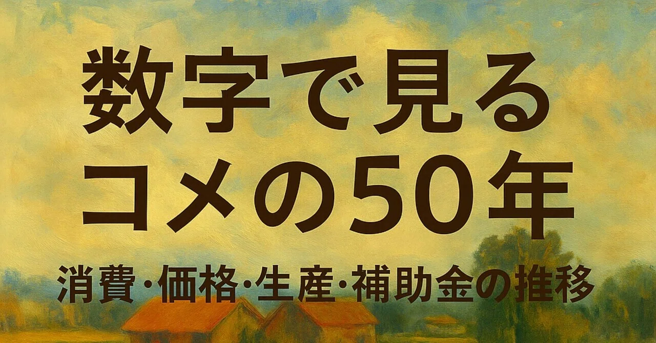 シリーズ特別回】数字で見るコメの50年─ 消費・価格・生産・補助金の