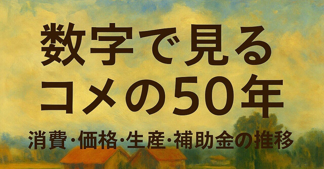 シリーズ特別回】数字で見るコメの50年─ 消費・価格・生産・補助金の推移｜小川遊
