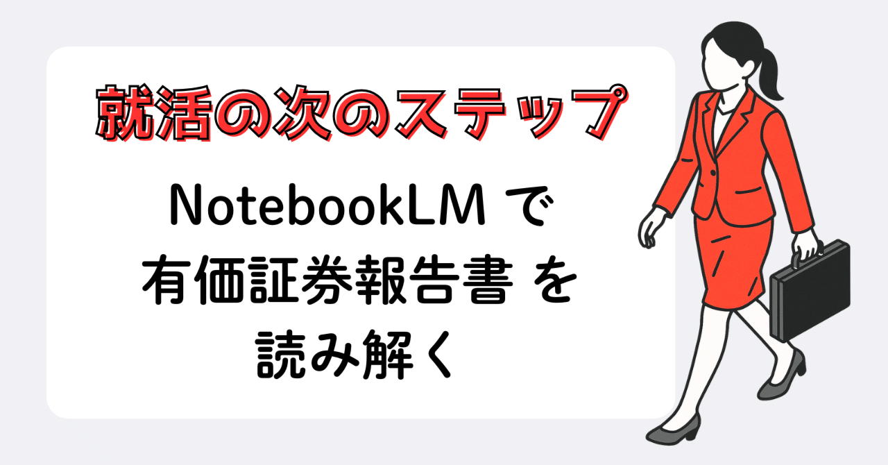 就活の次のステップ：NotebookLMで有価証券報告書を読み解く｜山本典史