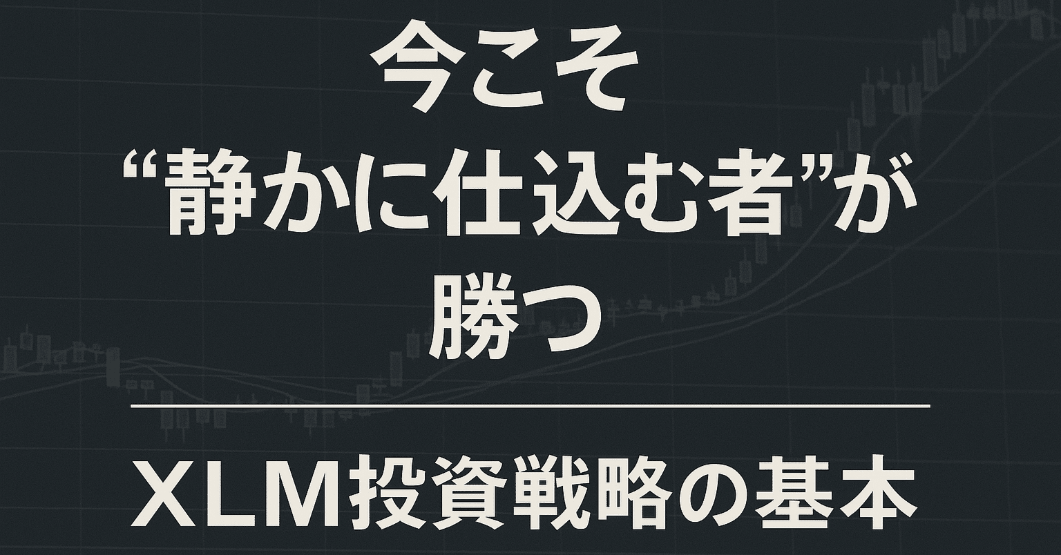 XLM】今こそ“静かに仕込む者”が勝つ──XLM投資戦略の基本【第九章】｜Xen【ゼン】