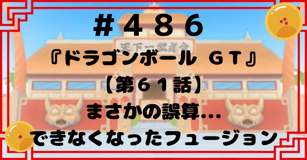 486『ドラゴンボールGT』【第61話】まさかの誤算でき