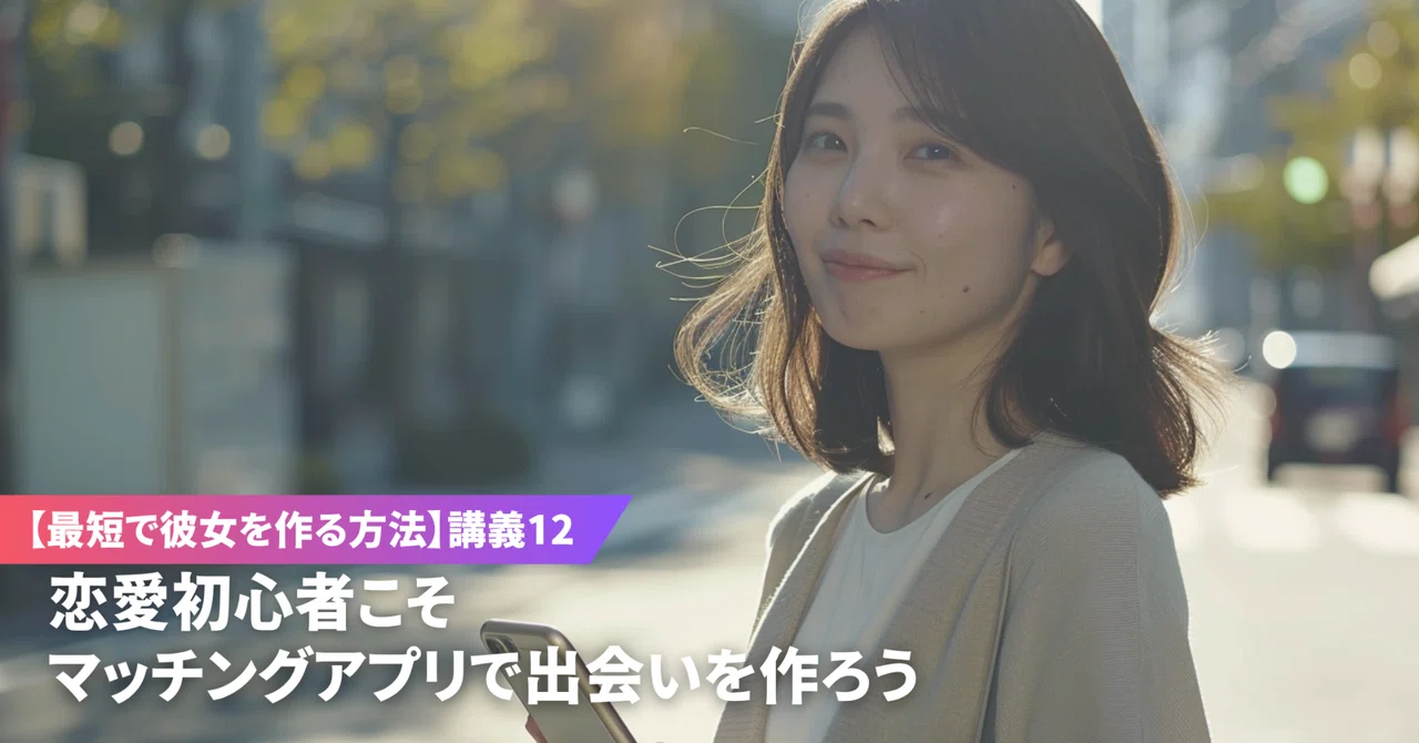 【講義12】恋愛初心者こそ、マッチングアプリで出会いを作ろう。｜KY【最短で彼女を作る方法】