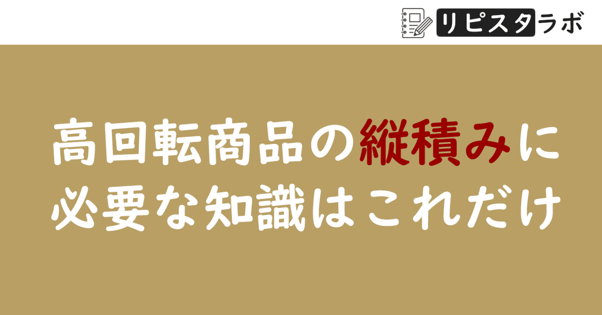 高回転商品の縦積みに必要な知識はこれだけ｜リピスタ神（ジン）
