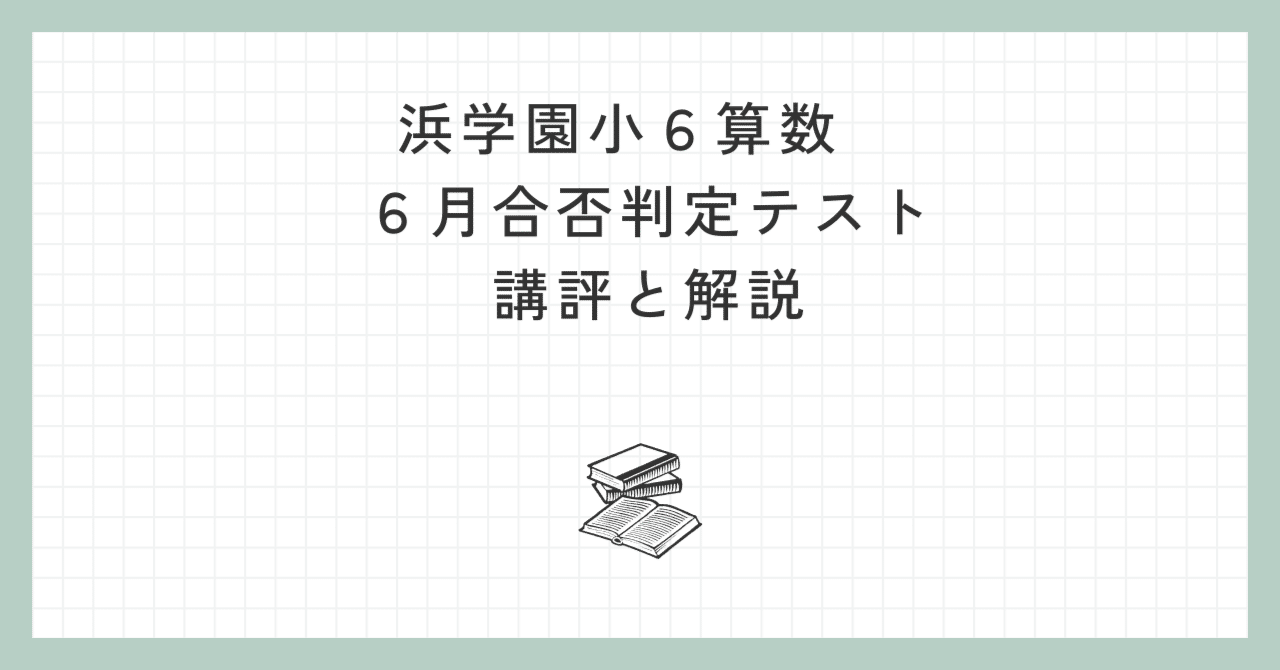 浜学園 小6算数】2025年6月22日実施 合否判定学力テスト 算数の講評と 浜学園 小6算数】2025年6月22日実施 合否判定学力テスト 算数の講評と
