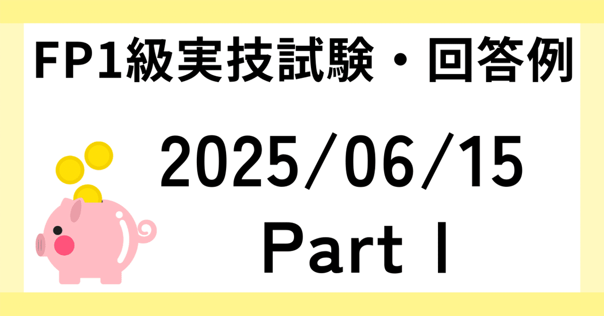 2025/06/15 PartⅠ FP1級実技試験・回答例｜田畑 真吾