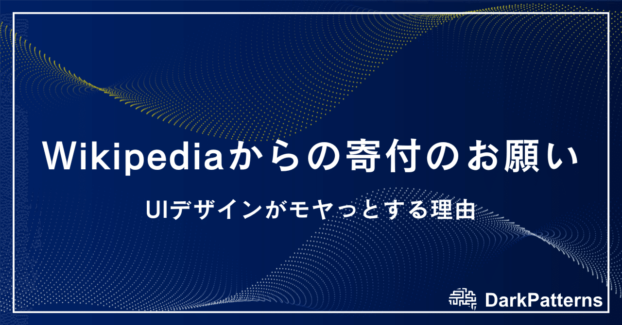 Wikipediaからの寄付のお願い」UIデザインがモヤッとする理由。ウィキペディア寄付UIデザインを分析｜ダークパターン適正化推進協会