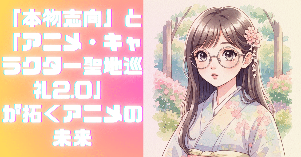 【時代考証】ポスト異世界!?「本物志向」と「アニメ・キャラクター聖地巡礼2.0」が拓くアニメコンテンツの未来|にゃんこ伊藤@ことほむ