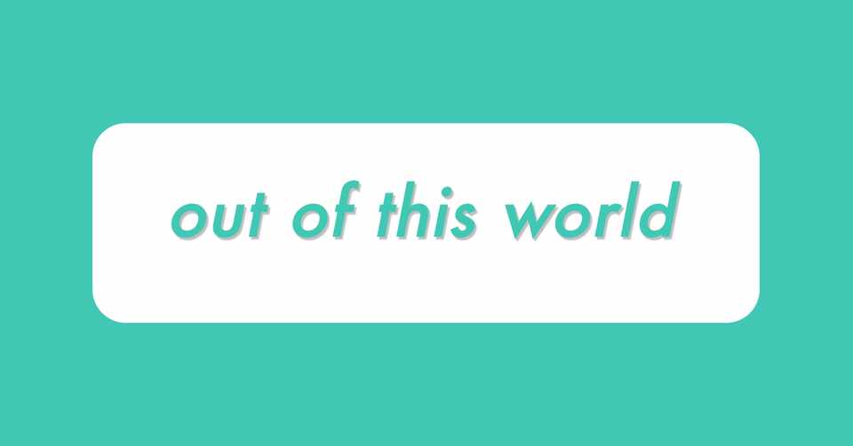 英語慣用表現の Out Of This World の意味 Satomi Note