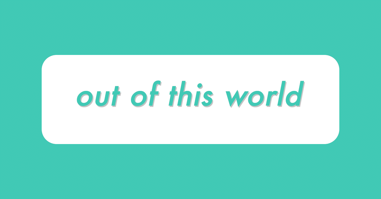 英語慣用表現の Out Of This World の意味 Satomi Note