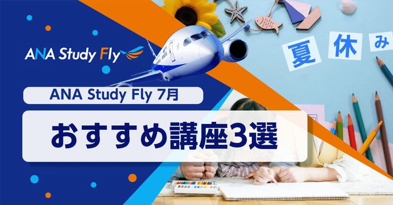 夏休みを楽しむ！ANA Study Flyの7月おすすめ講座３選🍉
