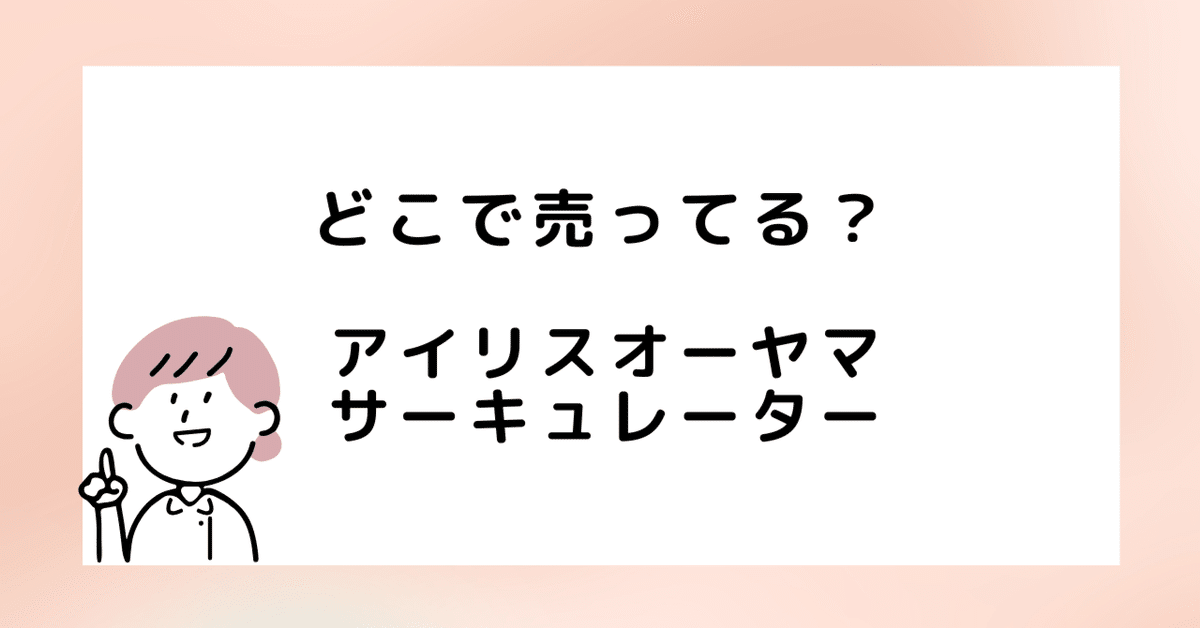 アイリスオーヤマのサーキュレーターはどこで売ってる