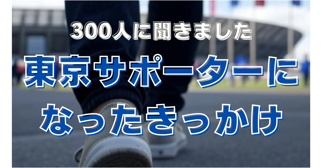 私がFC東京サポーターになった理由（東京サポーター300人の声）｜青い 