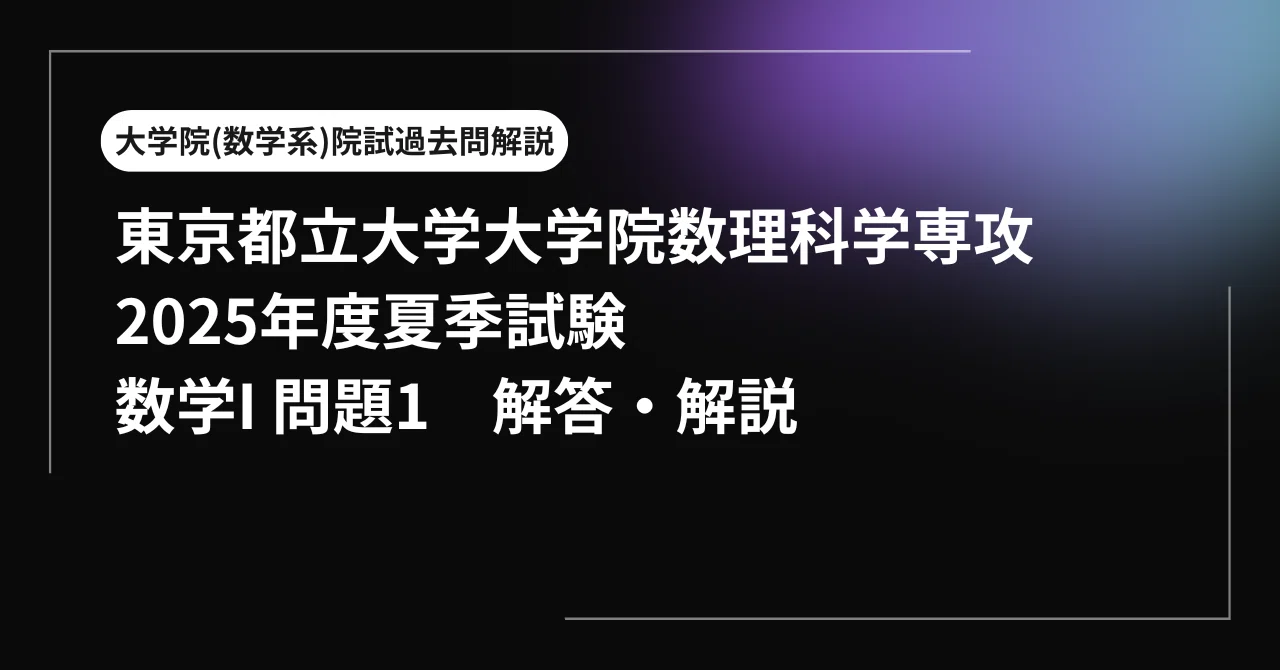 院試解答・解説】東京都立大学大学院 理学研究科 数理科学専攻 2025