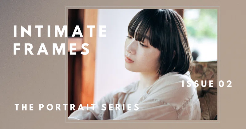 ポートレート連載 : Intimate frames Hinako in Frame (ISSUE 02)