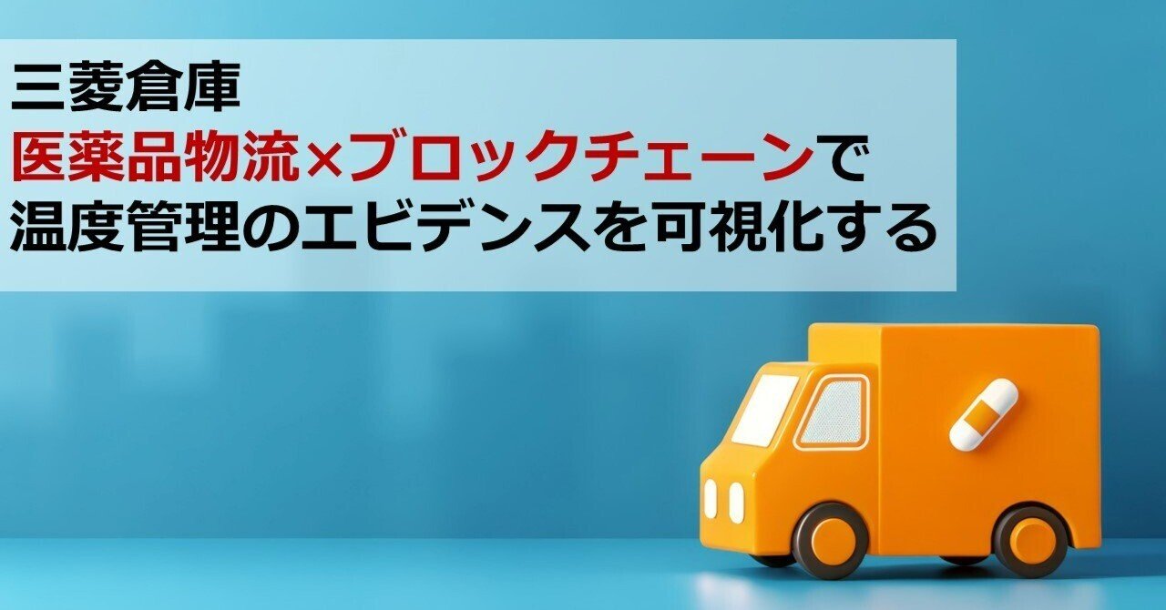 三菱倉庫、医薬品物流×ブロックチェーンで温度管理のエビデンスを可視化する｜Web3ポケットキャンパス