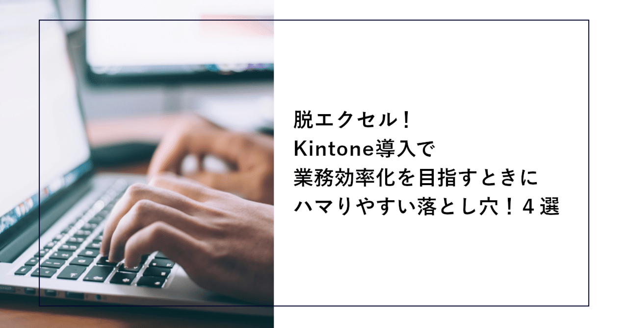 脱エクセル！Kintone導入で業務効率化を目指すときにハマりやすい落とし穴！４選