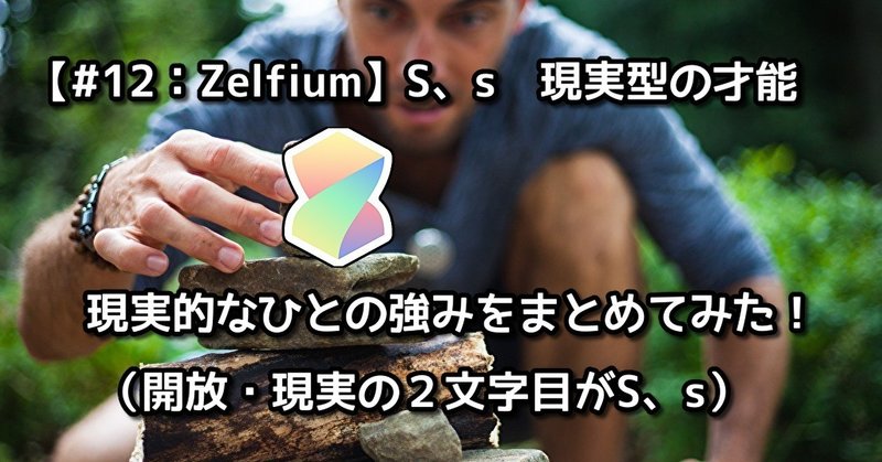【#12：Zelfium】S,sタイプの才能 ～実直に集中し、コツコツと現実を積み重ねるひとの強み～（開放性・現実性）