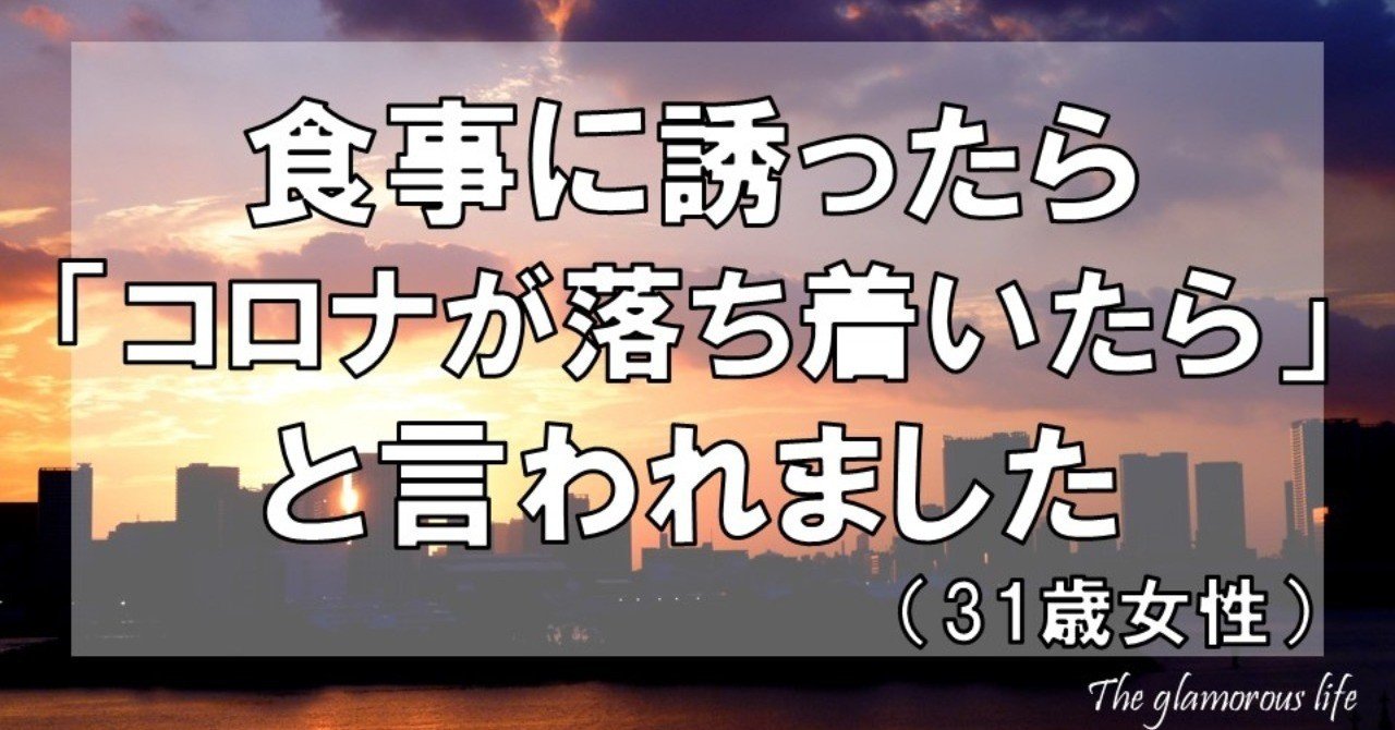 食事に誘ったら コロナが落ち着いたら と言われました 31歳女性 グラマラス ライフ By リンダ Note