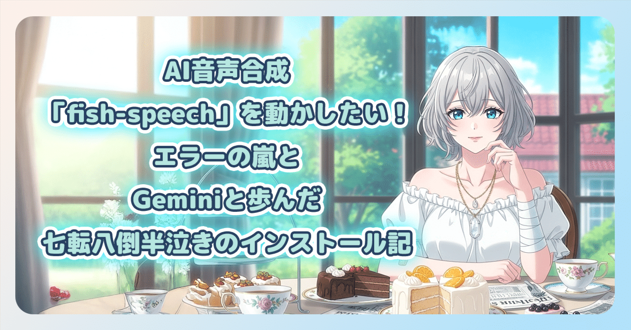 体験記】AI音声合成「fish-speech」を動かしたい！エラーの嵐とGemini