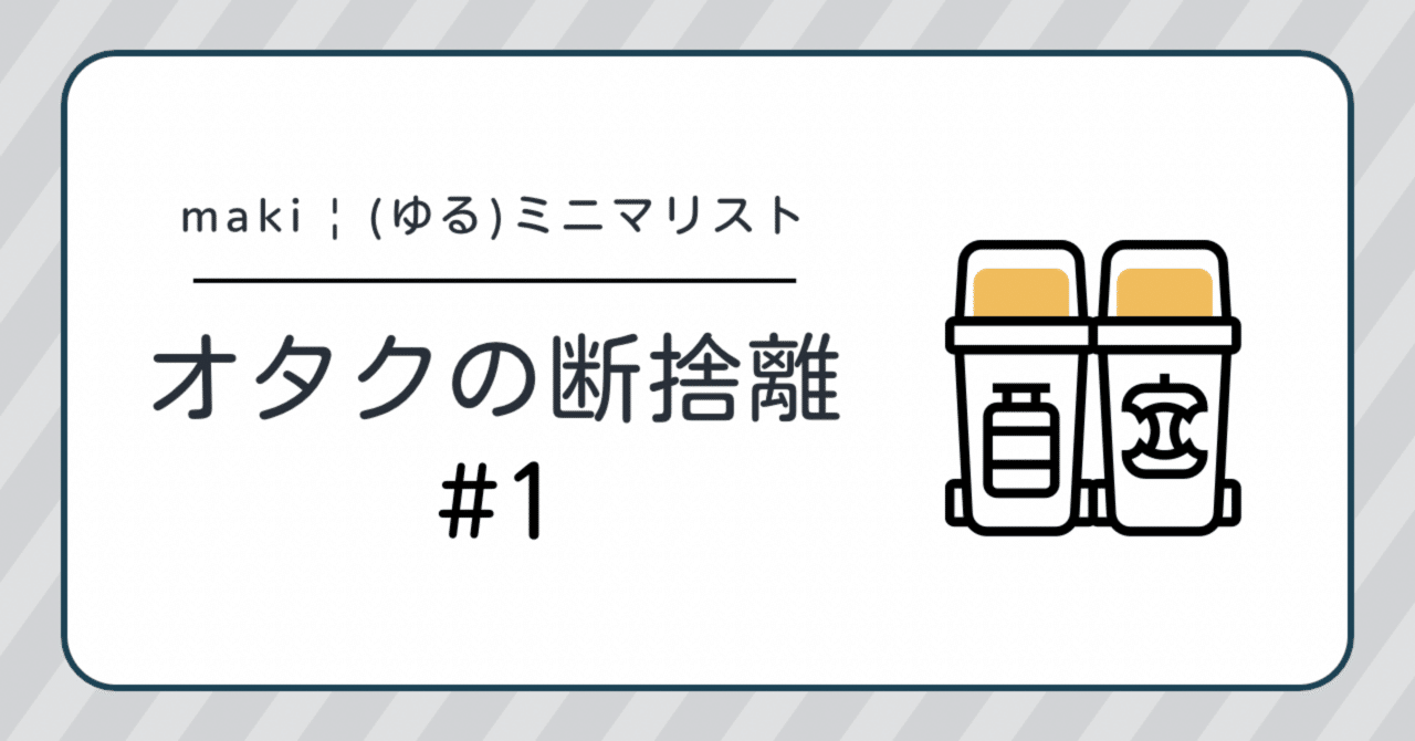 オタクの断捨離記録#01｜定期メンテナンスをしたよ｜maki