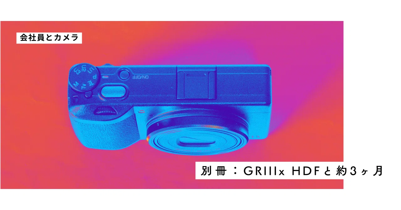 別冊：GRIIIx HDFと約3ヶ月｜会社員とカメラ