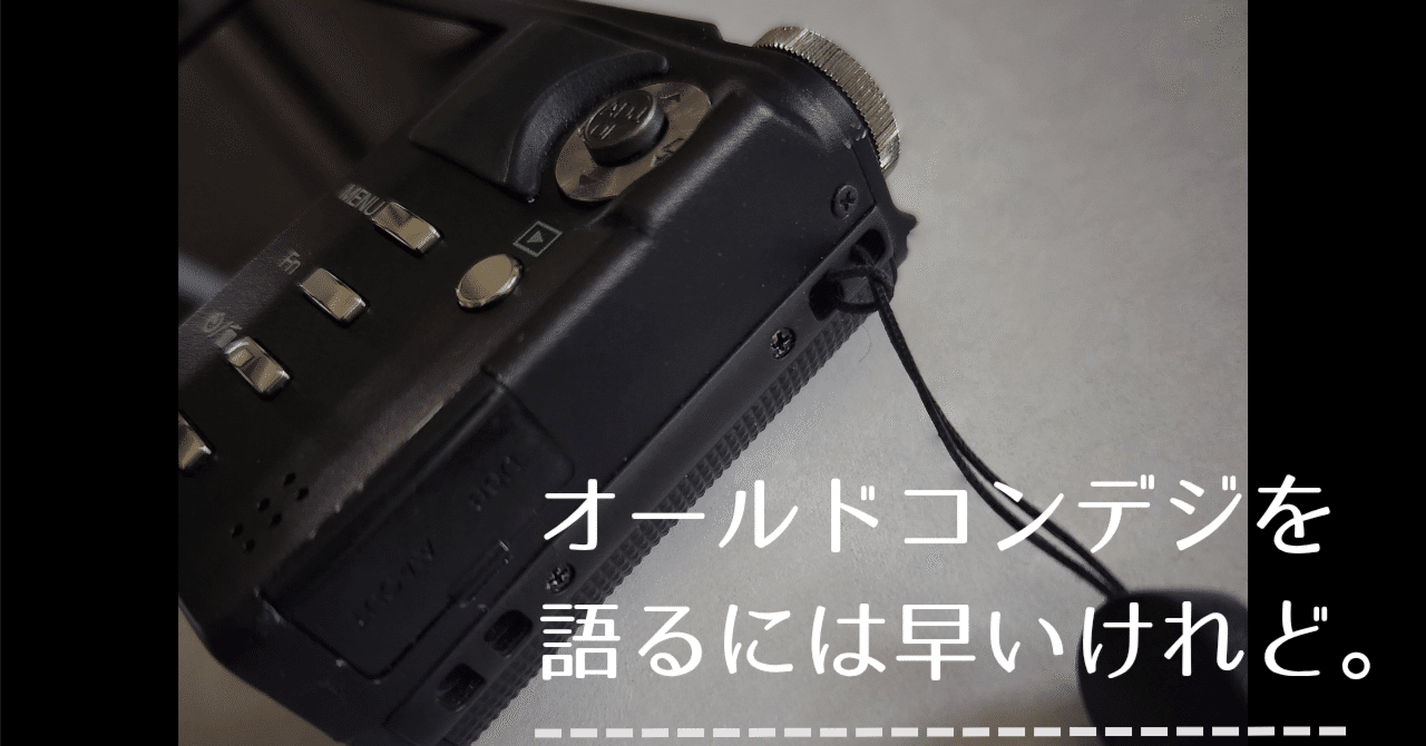 オールドコンデジを語るには早いけれど。｜まじめさん｜Webライター