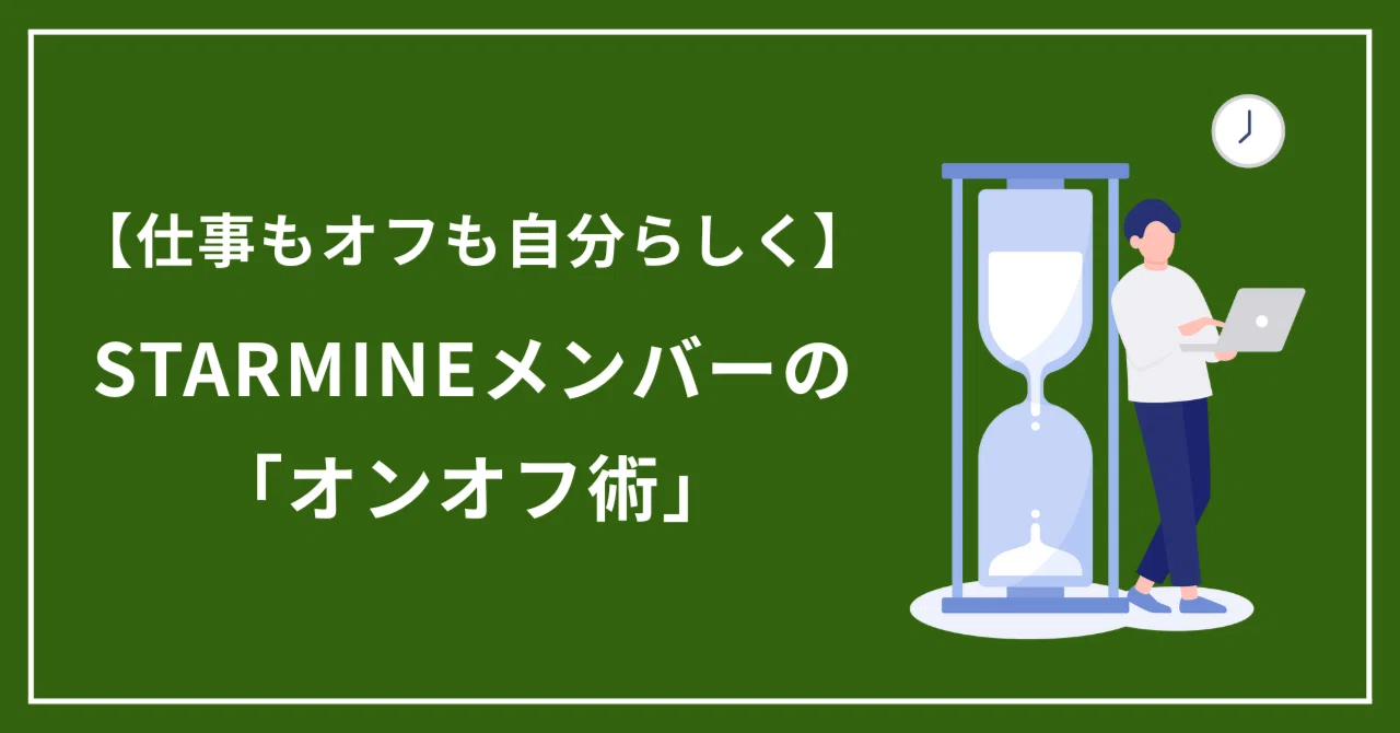 【仕事もオフも自分らしく】STARMINEメンバーの「オンオフ術」｜スターマイン株式会社