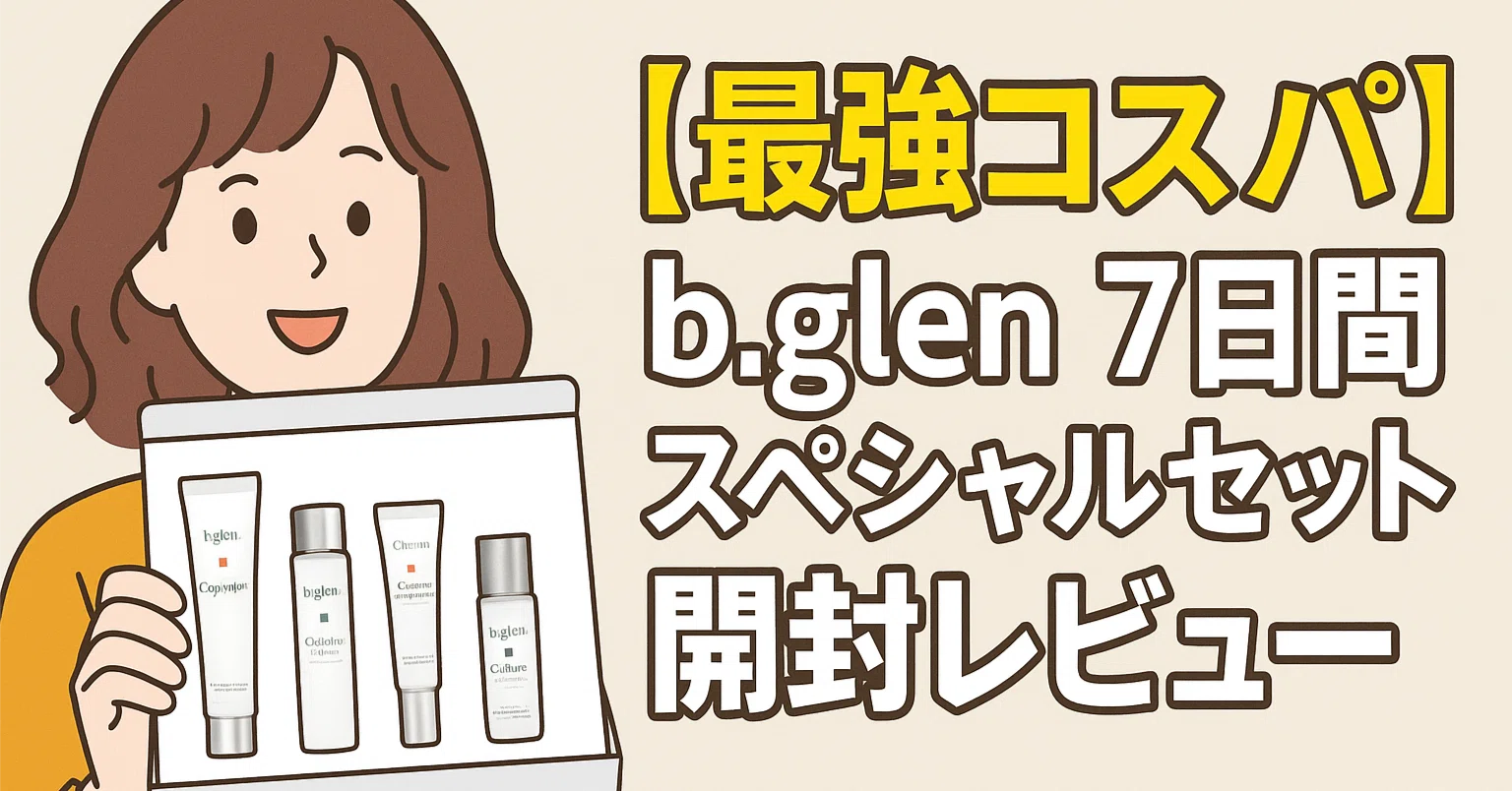 開封レビュー】b.glenの7日間スペシャルセット、1万円超相当の中身に