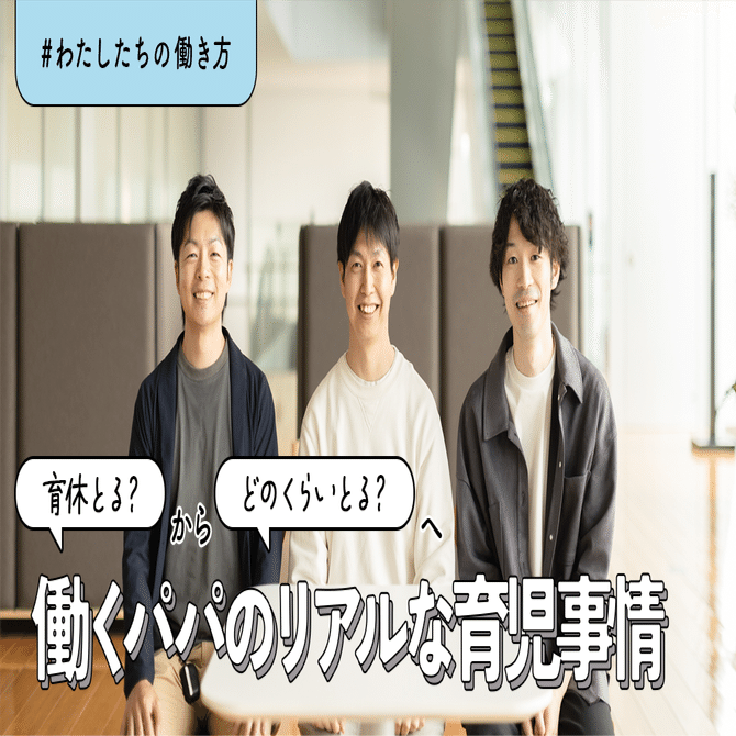 #私たちの働き方 育休とる？からどのくらいとる？へ 働くパパのリアルな育児事情
