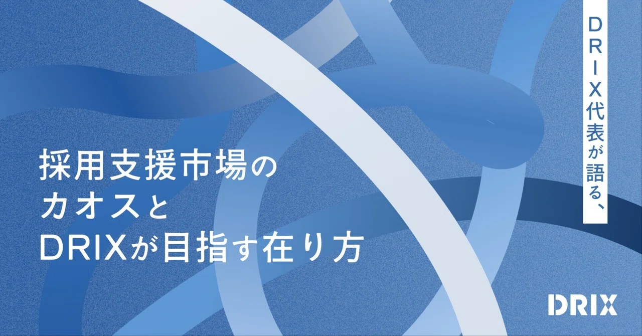 【オピニオン記事】「今の採用支援市場は〇〇だ」業界の現状とDRIXが目指す採用支援会社としての“あるべき姿”について｜株式会社DRIX