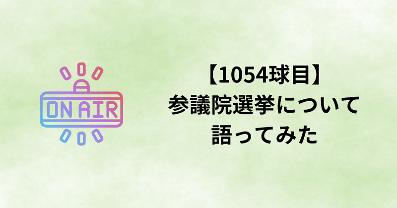 【1054球目】参議院選挙について語ってみた