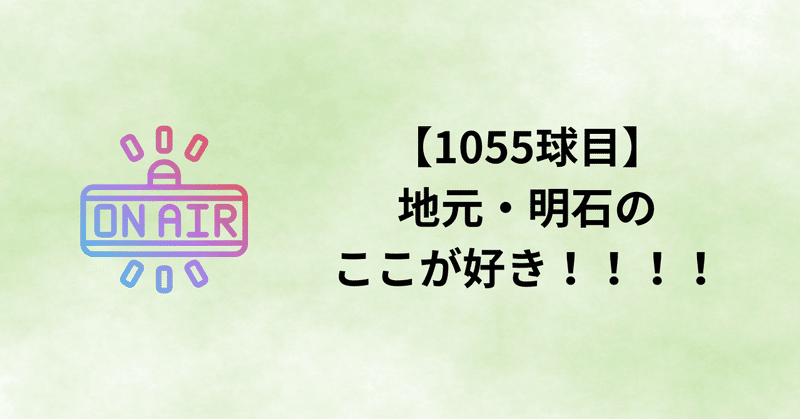 【1055球目】地元・明石のここが好き！！！！