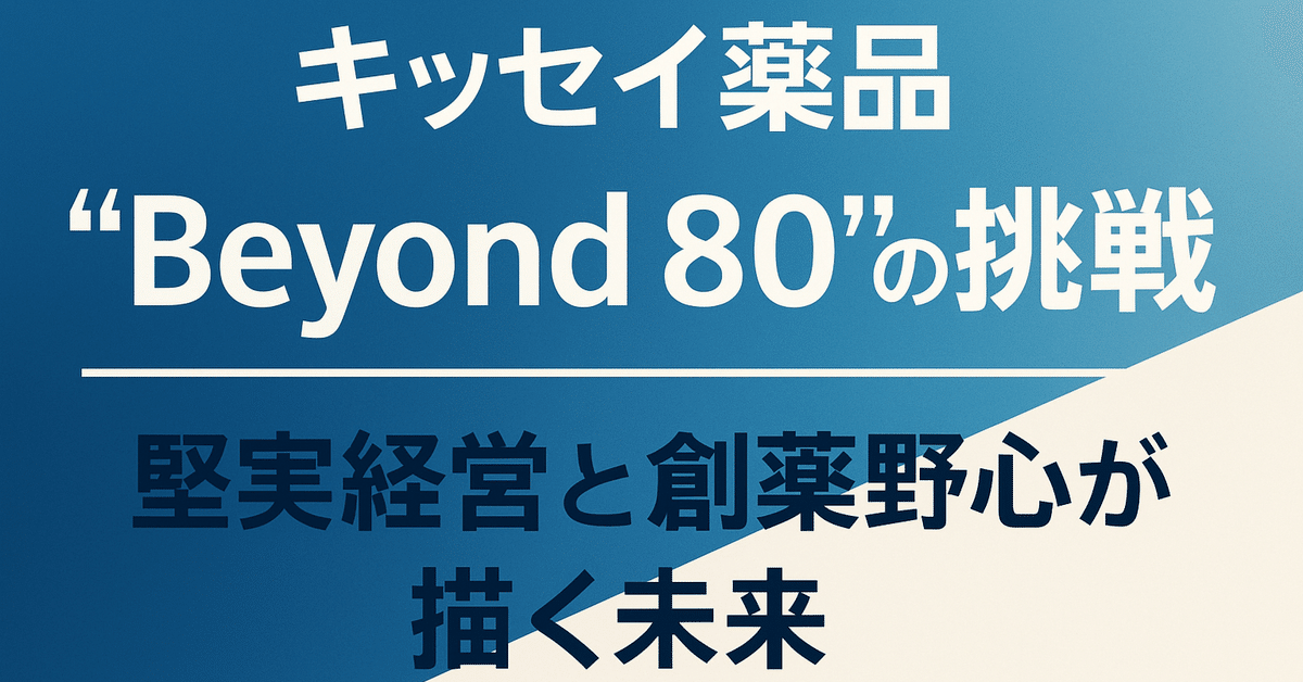 キッセイ薬品、“Beyond 80”の挑戦─堅実経営と創薬野心が描く