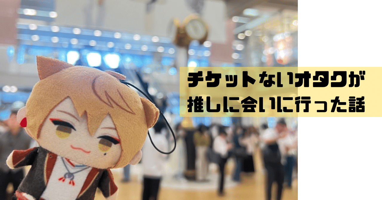 チケットないオタクが推しに会いに行った話｜かつは