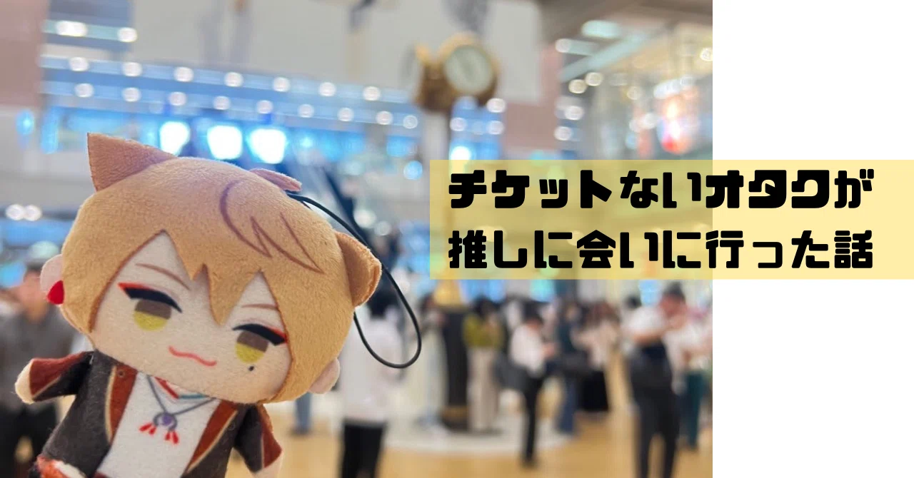 チケットないオタクが推しに会いに行った話｜かつは