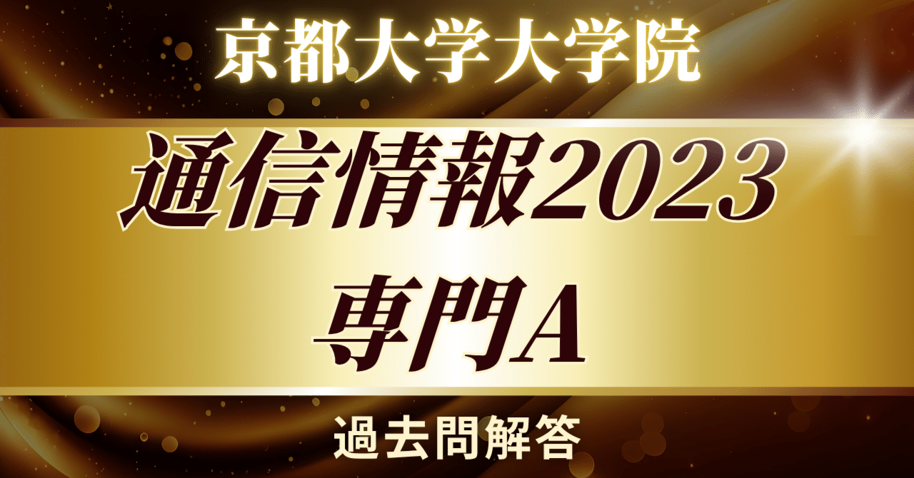 京都大学情報学研究科通信情報システム専攻 2023年院試解答（専門A