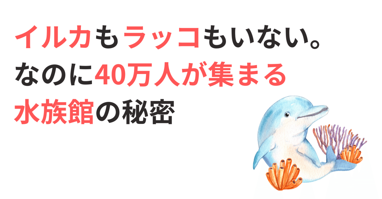 イルカもラッコもいない。なのに40万人が集まる水族館の秘密