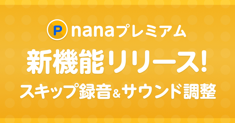 nanaプレミアム新機能！スキップ録音とサウンド調整