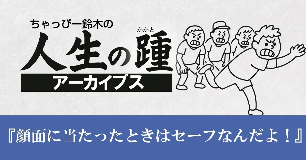 第20回：『顔面に当たった時はセーフなんだよ！』｜ちゃっぴー鈴木