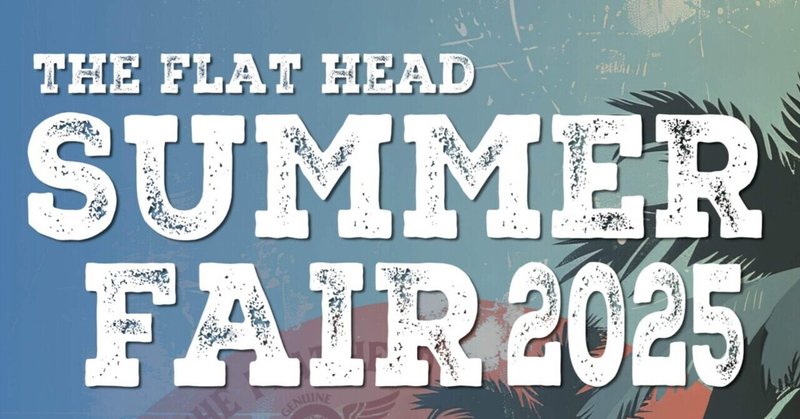 🔥【THE FLAT HEAD SUMMER FAIR 2025 開催決定！】🔥