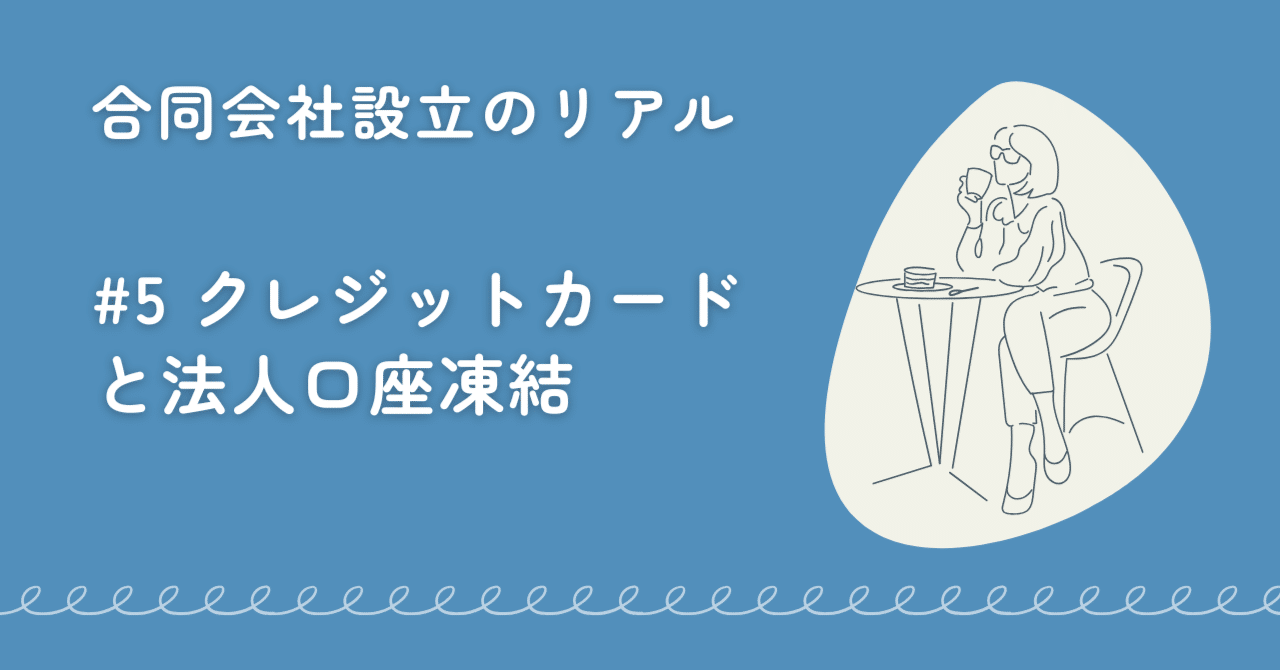 合同会社設立のリアル #5クレジットカードと法人口座凍結 | 経営者・事業責任者の伴走支援｜駒瀬元洋