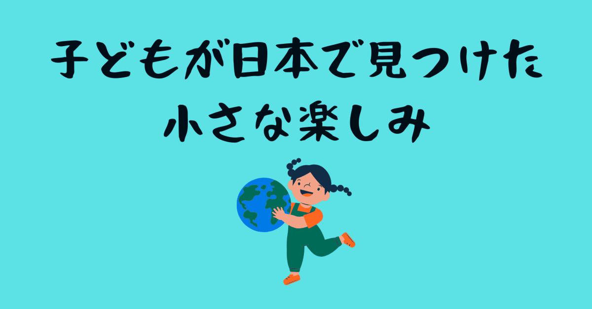アメリカ育ちの子どもが日本で見つけた小さな楽しみ｜まつむらnote