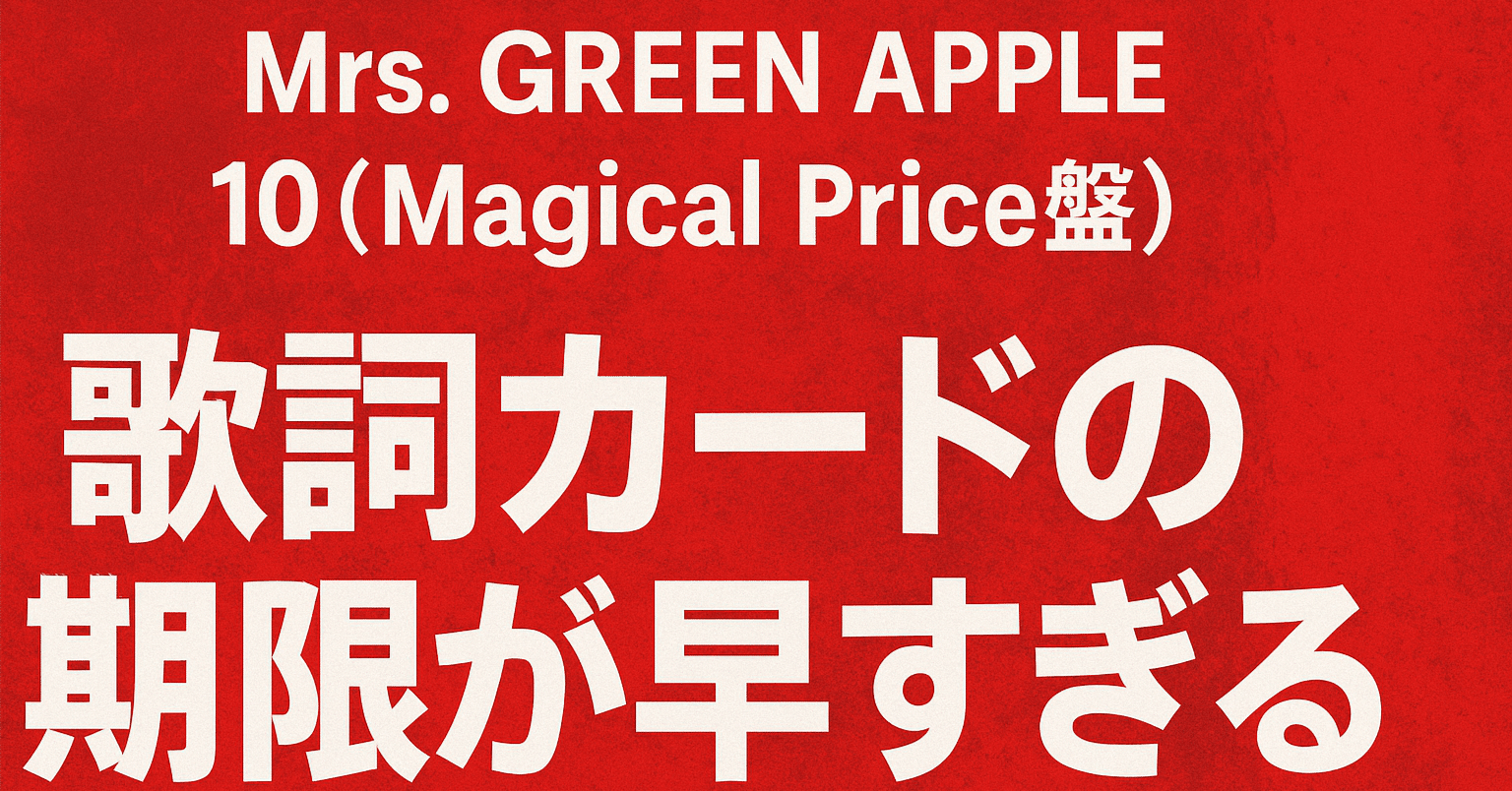 Mrs. GREEN APPLEの10 (Magical Price盤)の歌詞カードの期限が早すぎる