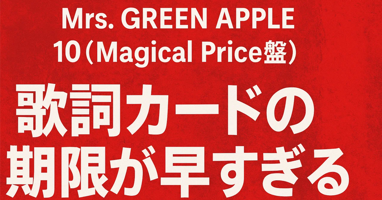 Mrs. GREEN APPLEの10 (Magical Price盤)の歌詞カードの期限が早すぎる