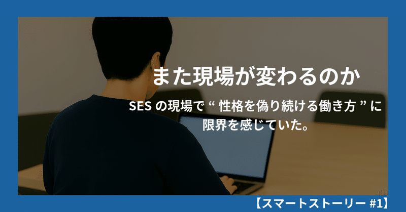 【SESの現場で疲れた人へ】客先に合わせた”演じる働き方”続け、限界だった僕が「ありのままの自分で働ける場所」に出会うまで