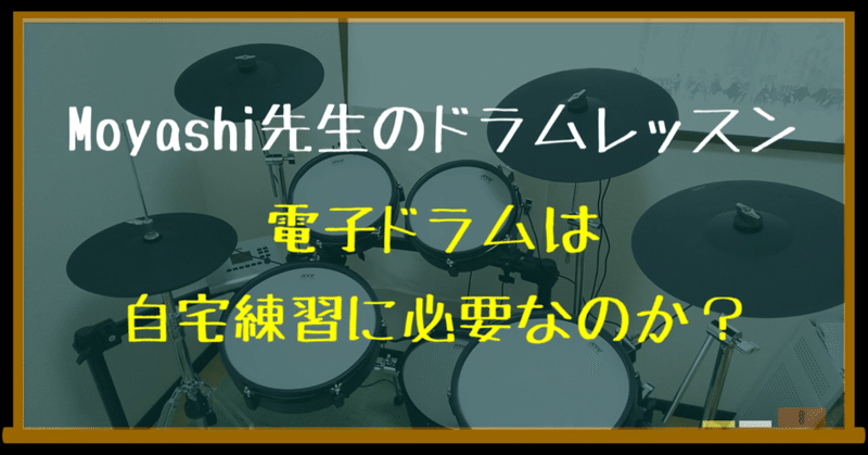 電子ドラムって自宅練習に必要？　テキスト版　Moyashi先生のドラムレッスン