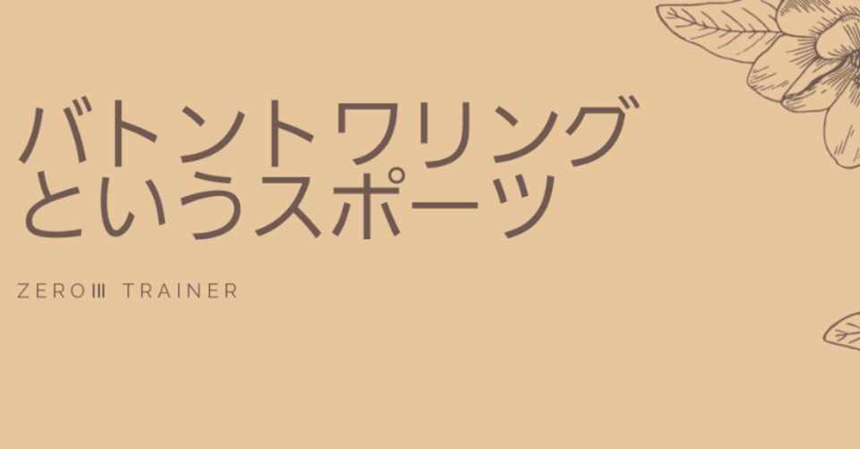 バトントワリングというスポーツ Zero Trainer Note