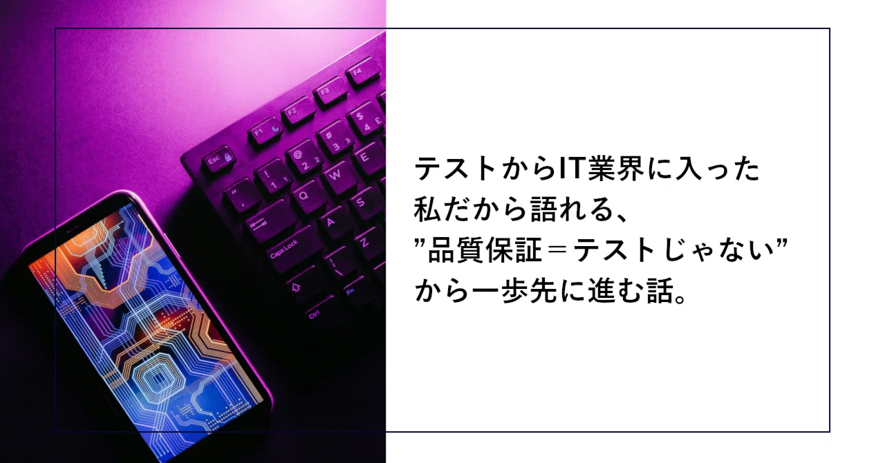 テストからIT業界に入った私だから語れる、”品質保証＝テストじゃない 
